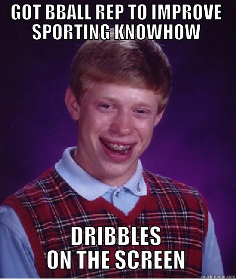 GOT BBALL REP TO IMPROVE SPORTING KNOWHOW DRIBBLES ON THE SCREEN Bad Luck Brian