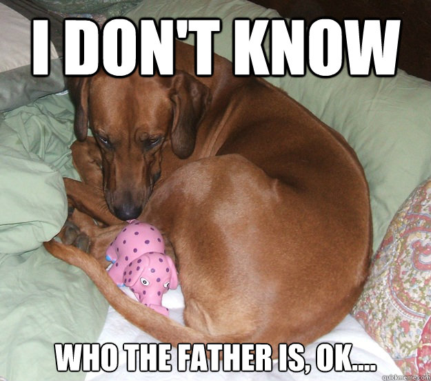 I don't know Who the father is, ok....  Single Mom
