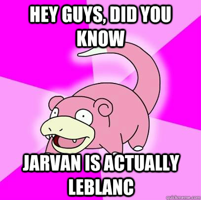 hey guys, did you know jarvan is actually leblanc  Slowpoke