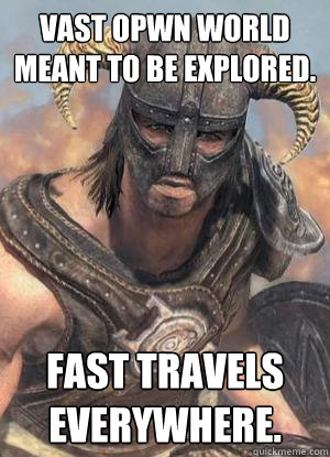 Vast opwn world meant to be explored. Fast travels everywhere.  Scumbag low lvl Dovahkiin
