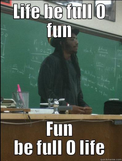 LIFE BE FULL O FUN FUN BE FULL O LIFE Rasta Science Teacher