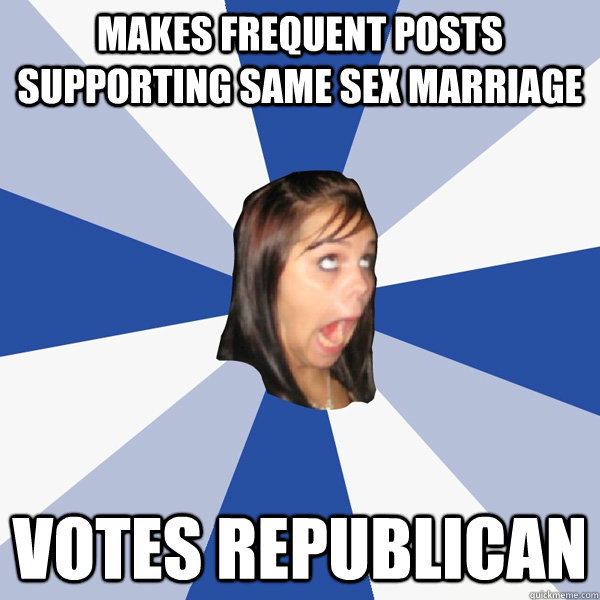 makes frequent posts supporting same sex marriage votes republican  Annoying Facebook Girl