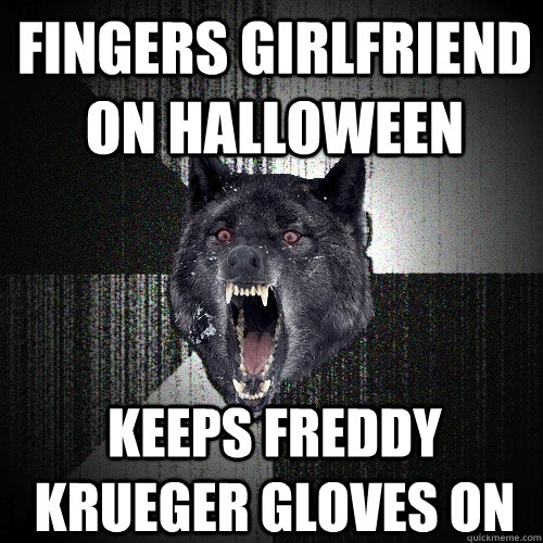 Fingers girlfriend on halloween keeps freddy krueger gloves on  Insanity Wolf