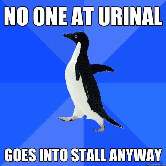 No one at urinal Goes into stall anyway  Socially Awkward Penguin