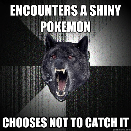 Encounters a shiny pokemon chooses not to catch it  Insanity Wolf