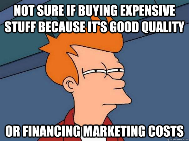 Not sure if buying expensive stuff because it's good quality or financing marketing costs  - Not sure if buying expensive stuff because it's good quality or financing marketing costs   Futurama Fry