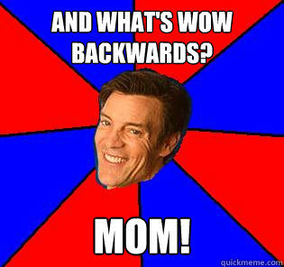 And what's wow backwards? Mom! - And what's wow backwards? Mom!  Socially Awkward Tony Horton