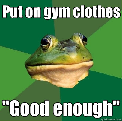 Put on gym clothes 