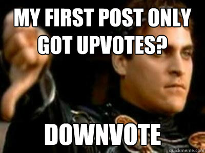 My first post only got upvotes? Downvote  Downvoting Roman