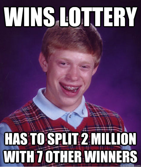 Wins Lottery Has to split 2 million with 7 other winners  Bad Luck Brian