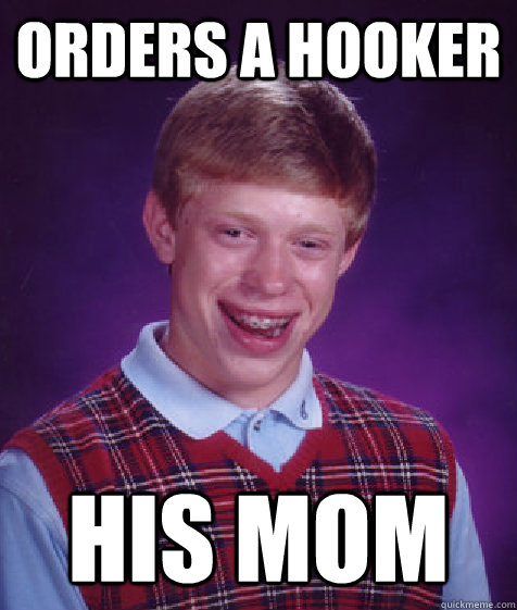Orders a hooker his mom  Bad Luck Brian