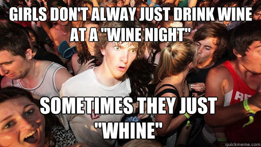 Girls don't alway just drink wine at a 