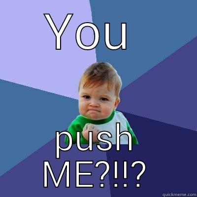 YOU  PUSH ME?!!? Success Kid