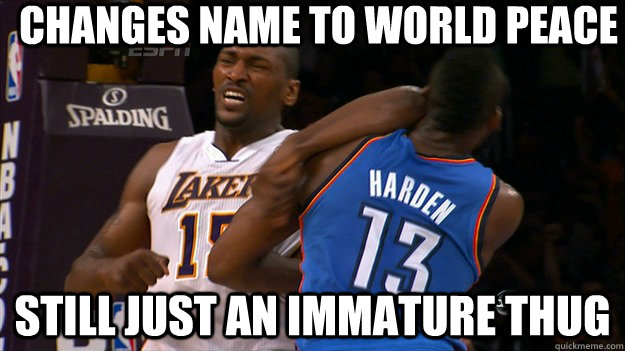 Changes Name to World Peace Still Just an immature thug - Changes Name to World Peace Still Just an immature thug  Metta World War