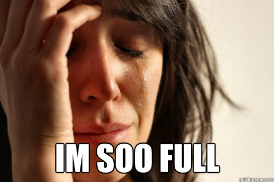  Im soo full  First World Problems