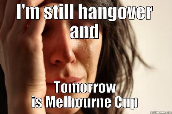 I'M STILL HANGOVER AND TOMORROW IS MELBOURNE CUP First World Problems