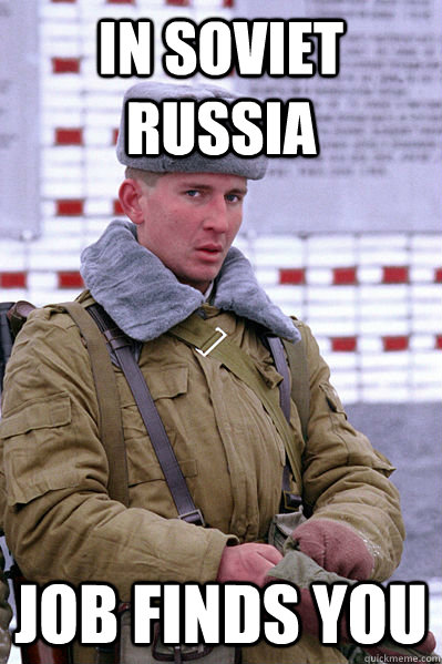 IN SOVIET RUSSIA JOB FINDS YOU  Jakucha