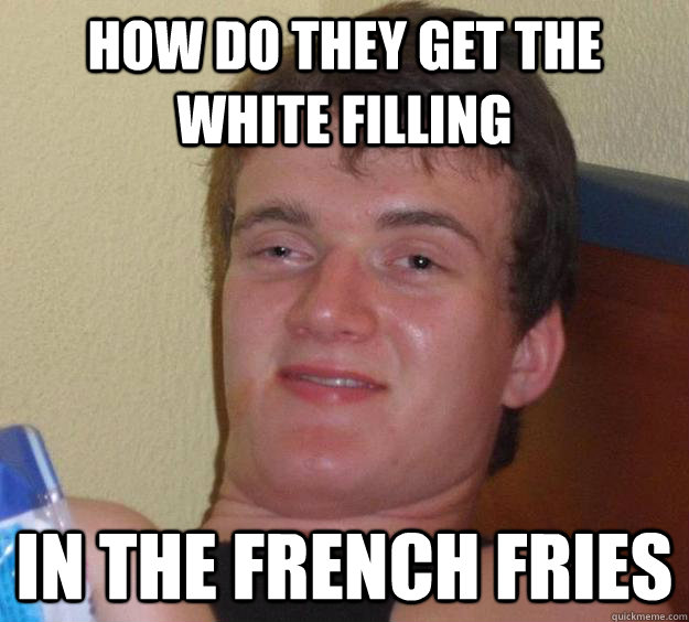 How do they get the white filling in the french fries  10 Guy