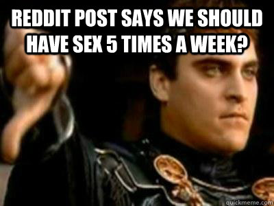 Reddit post says we should have sex 5 times a week?     Downvoting Roman