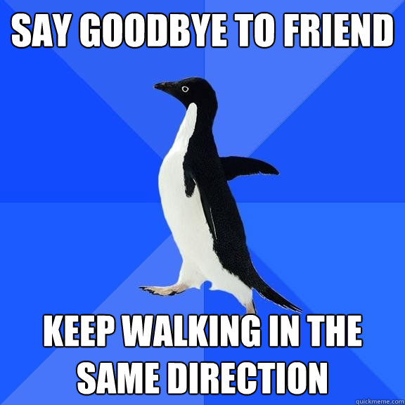 say goodbye to friend keep walking in the same direction  Socially Awkward Penguin