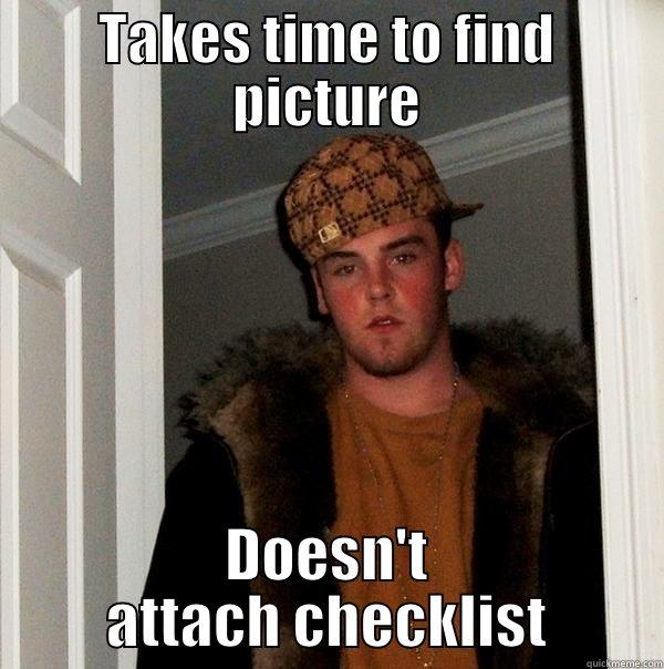 TAKES TIME TO FIND PICTURE DOESN'T ATTACH CHECKLIST Scumbag Steve