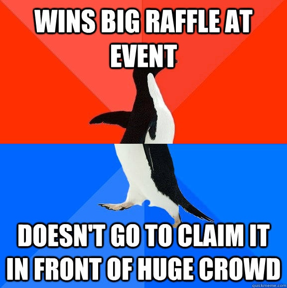 Wins big raffle at event doesn't go to claim it in front of huge crowd  Socially Awesome Awkward Penguin