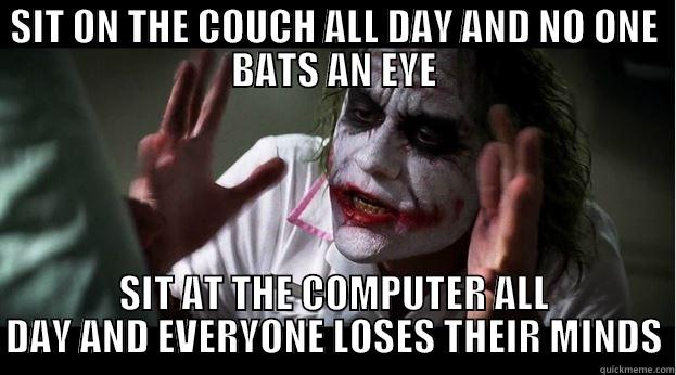 Couch vs Computer - SIT ON THE COUCH ALL DAY AND NO ONE BATS AN EYE SIT AT THE COMPUTER ALL DAY AND EVERYONE LOSES THEIR MINDS Joker Mind Loss