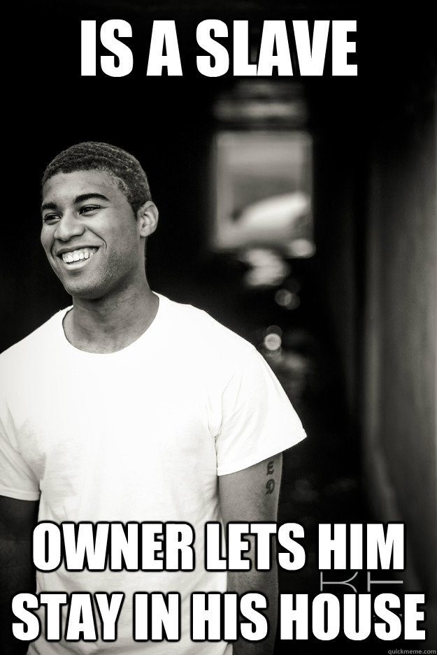 Is a Slave owner lets him stay in his house  Ridiculously Photogenic Black Guy