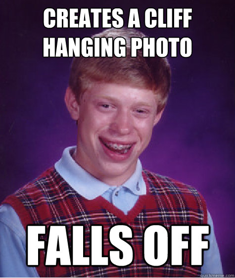 Creates a cliff hanging photo Falls off  Bad Luck Brian