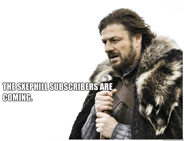 The sxephill subscribers are coming.  Imminent Ned
