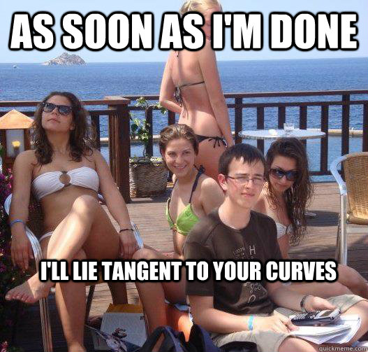 As soon as I'm done I'll lie tangent to your curves  Priority Peter