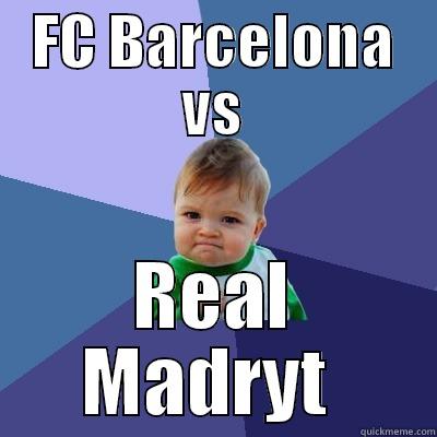 FC BARCELONA VS REAL MADRYT  Success Kid