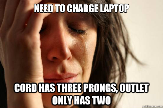 Need to charge laptop cord has three prongs, outlet only has two  First World Problems