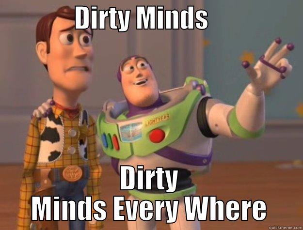               DIRTY MINDS                   DIRTY MINDS EVERY WHERE Toy Story