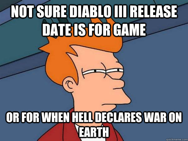 Not sure Diablo III release date is for game Or for when Hell declares war on Earth  Futurama Fry