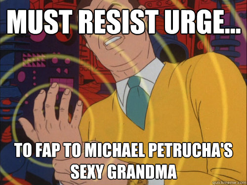 Must resist urge... to fap to Michael Petrucha's
sexy grandma - Must resist urge... to fap to Michael Petrucha's
sexy grandma  Misc