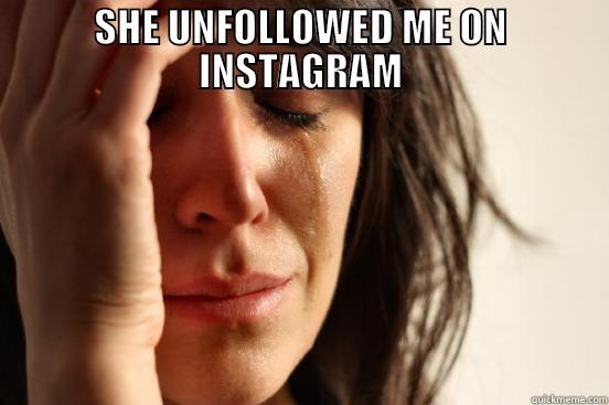 SHE UNFOLLOWED ME ON INSTAGRAM  First World Problems