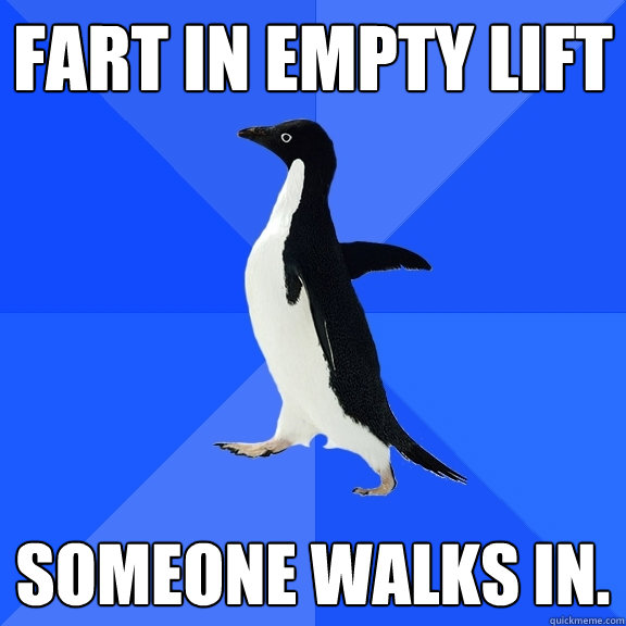 fart in empty lift someone walks in.  Socially Awkward Penguin