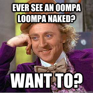 Ever see an oompa loompa naked? Want to?  Creepy Wonka
