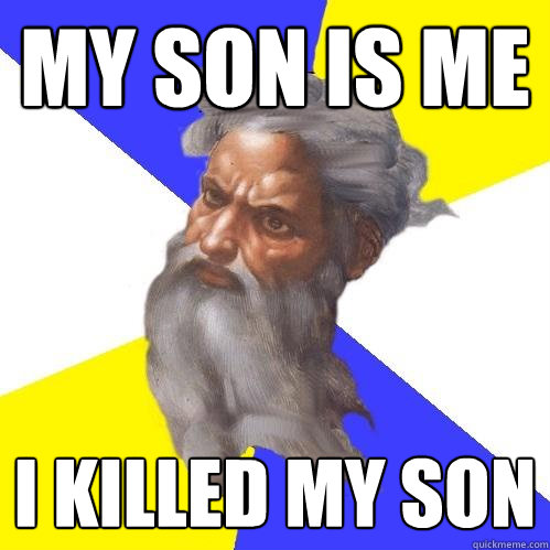 My son is me I killed my son  Advice God