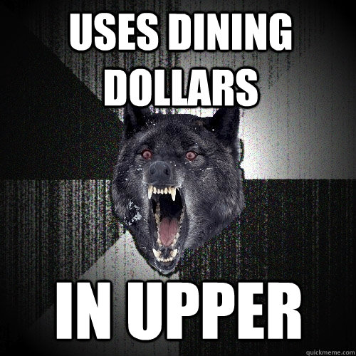 Uses dining dollars in upper  Insanity Wolf