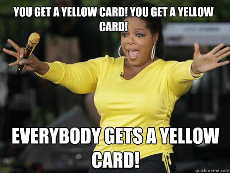 YOU GET A yellow card! You get a yellow card! everybody gets a yellow card!  Oprah Loves Ham