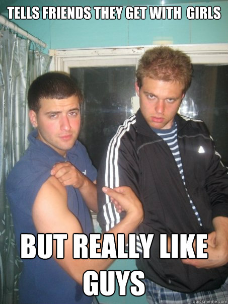 tells friends they get with  girls But really like guys  