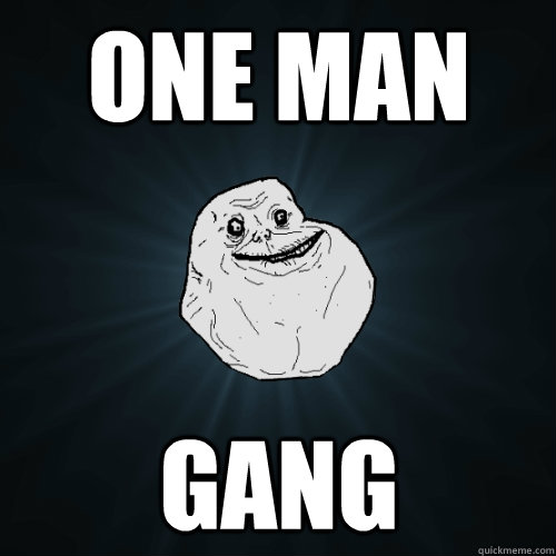 ONE mAN  GANG  Forever Alone