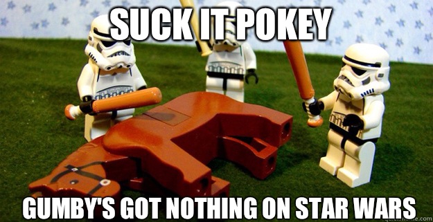 Suck it Pokey Gumby's got nothing on Star Wars  - Suck it Pokey Gumby's got nothing on Star Wars   Misc