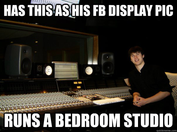 Has this as his fb display pic runs a bedroom studio  Skumbag Sound Engineer