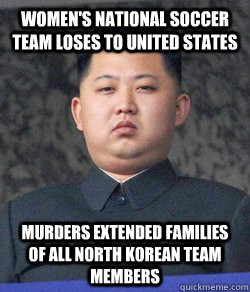 Women's national soccer team loses to United States Murders extended families of all North Korean team members - Women's national soccer team loses to United States Murders extended families of all North Korean team members  High Expectations Kim Jong Un