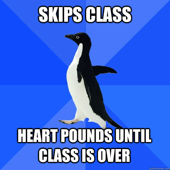 skips class heart pounds until class is over  Socially Awkward Penguin