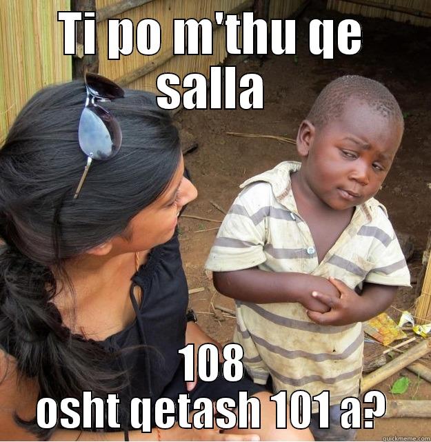 TI PO M'THU QE SALLA 108 OSHT QETASH 101 A? Skeptical Third World Kid