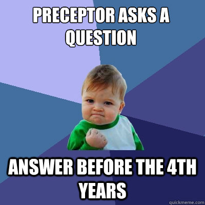 Preceptor asks a question Answer before the 4th years  Success Kid